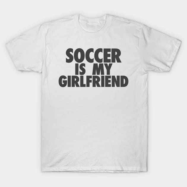 Soccer Is My GF T-Shirt by TheJester